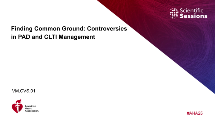 Finding Common Ground: Controversies in PAD and CLTI Management - AHA ...
