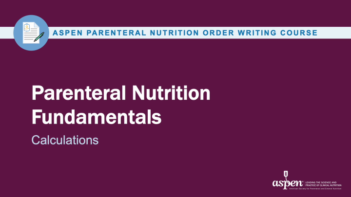 PN Fundamentals - American Society for Parenteral and Enteral Nutrition