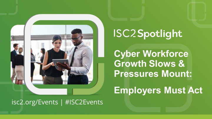 Cyber Workforce Growth Slows and Pressures Mount. Employers Must Act - ISC2