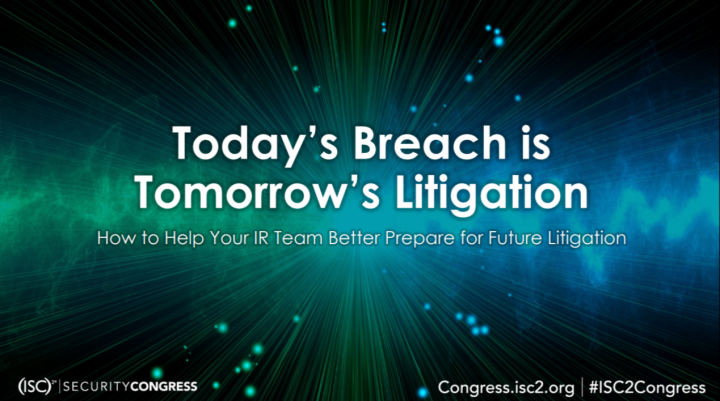 Today's Incident is Tomorrow's Litigation - ISC2