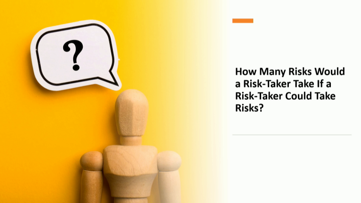 P04 How Many Risks Would A Risk-Taker Take If A Risk-Taker Could Take ...